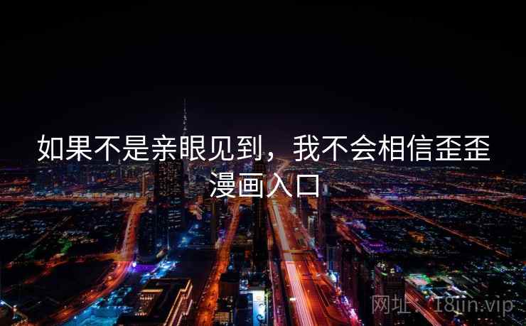 如果不是亲眼见到，我不会相信歪歪漫画入口