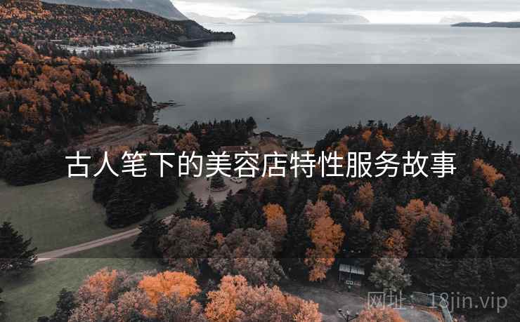 古人笔下的美容店特性服务故事