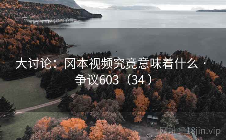 大讨论：冈本视频究竟意味着什么 · 争议603（34 ）