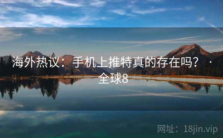 海外热议：手机上推特真的存在吗？ · 全球8